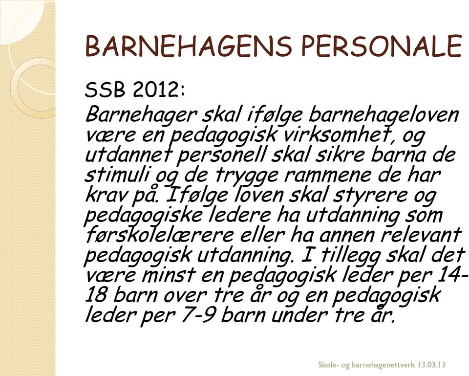 Ifølge loven skal styrere og pedagogiske ledere ha utdanning som førskolelærere eller ha annen relevant