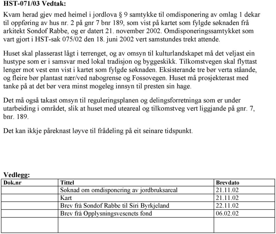 juni 2002 vert samstundes trekt attende. Huset skal plasserast lågt i terrenget, og av omsyn til kulturlandskapet må det veljast ein hustype som er i samsvar med lokal tradisjon og byggeskikk.