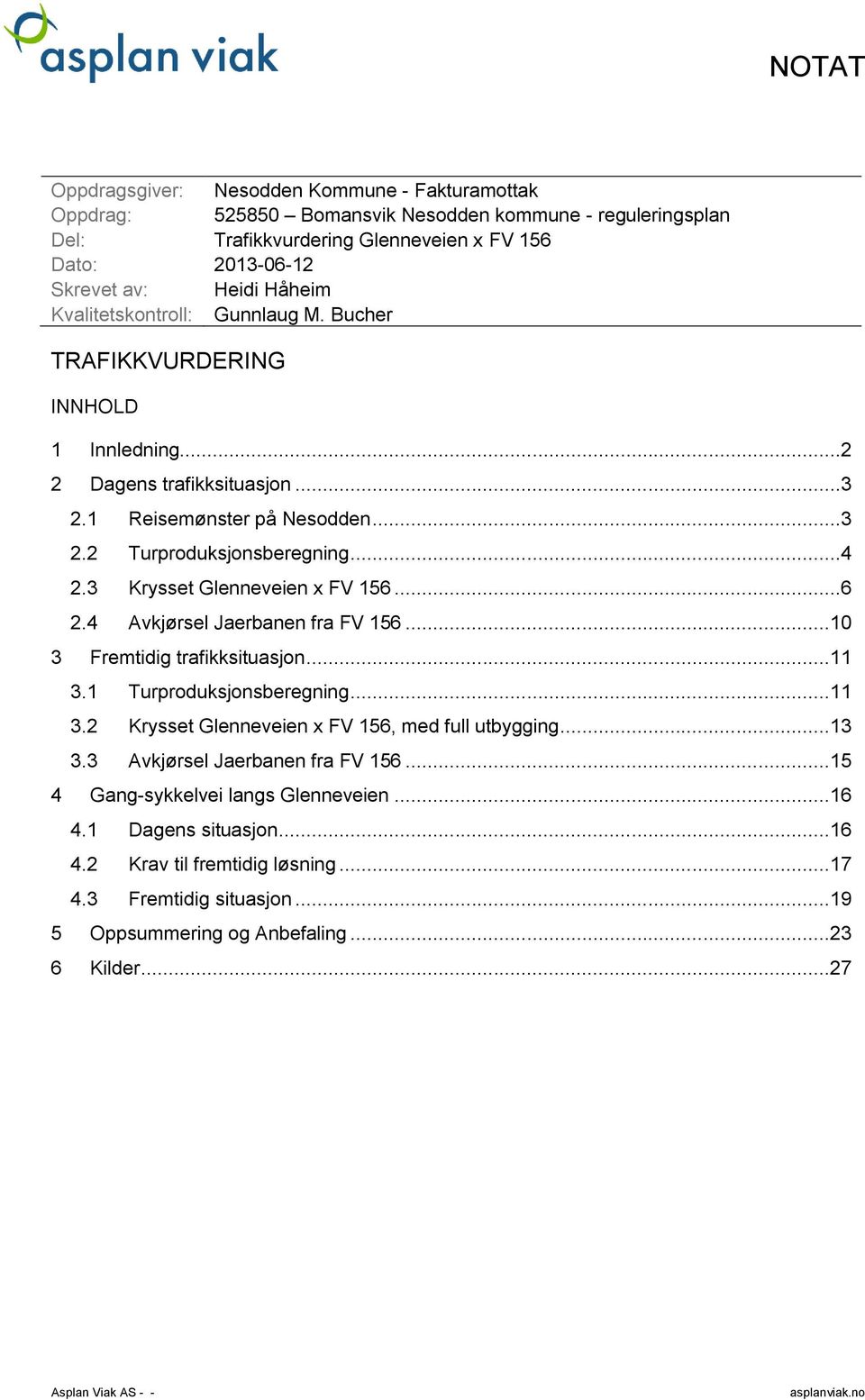 3 Krysset Glenneveien x FV 156...6 2.4 Avkjørsel Jaerbanen fra FV 156...10 3 Fremtidig trafikksituasjon...11 3.1 Turproduksjonsberegning...11 3.2 Krysset Glenneveien x FV 156, med full utbygging...13 3.