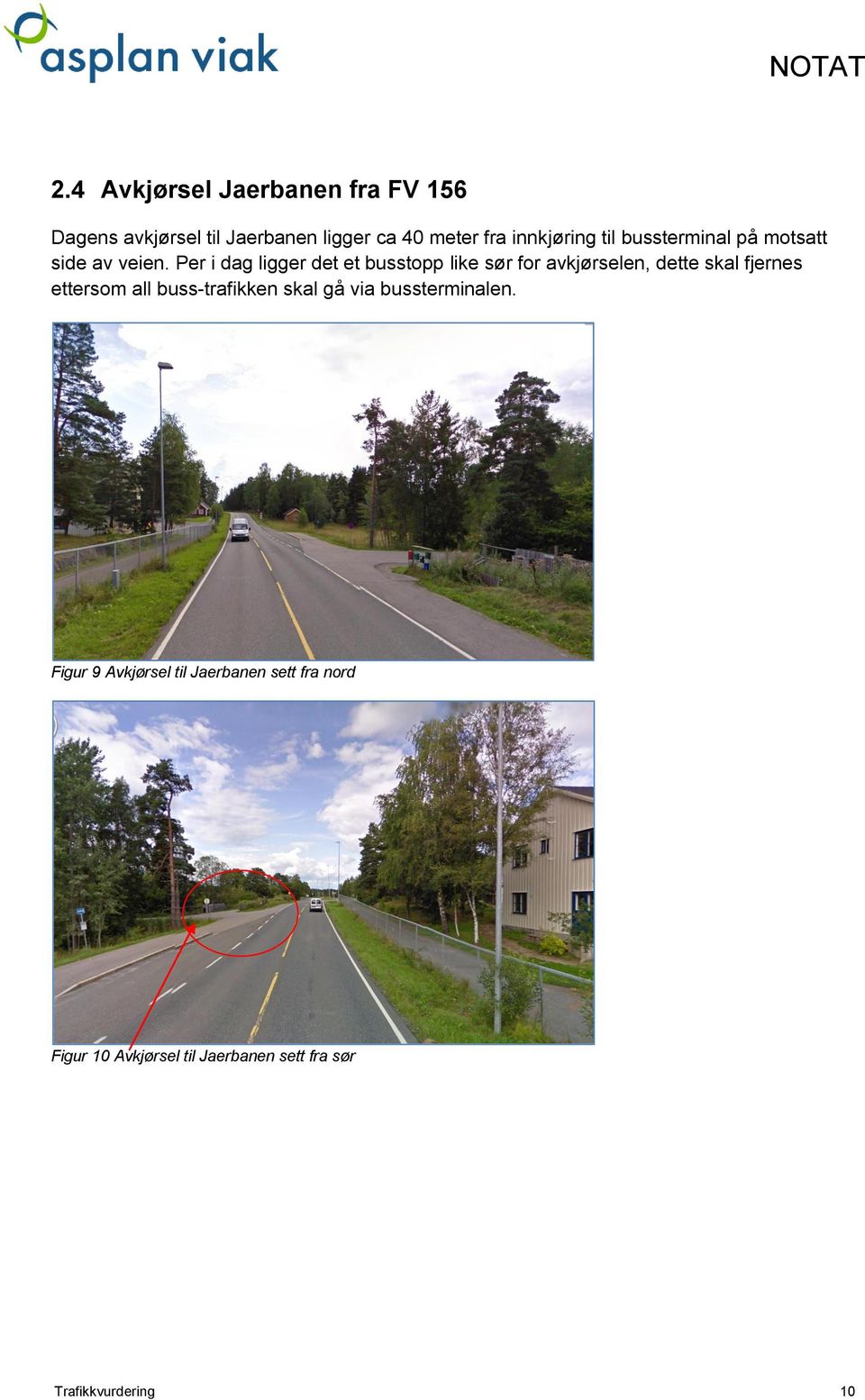 Per i dag ligger det et busstopp like sør for avkjørselen, dette skal fjernes ettersom all