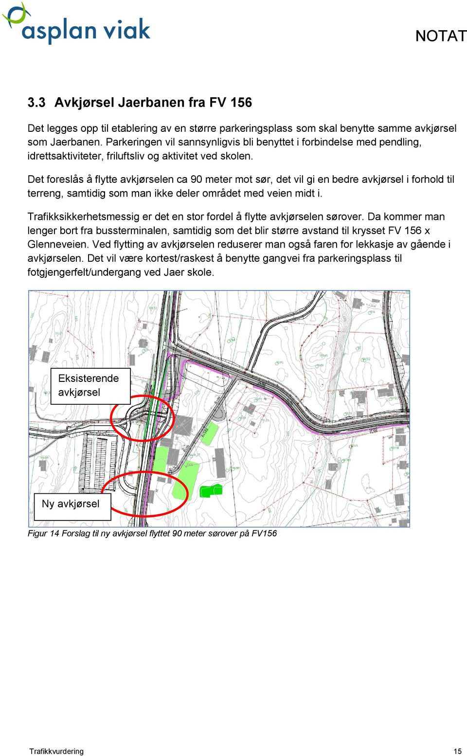 Det foreslås å flytte avkjørselen ca 90 meter mot sør, det vil gi en bedre avkjørsel i forhold til terreng, samtidig som man ikke deler området med veien midt i.