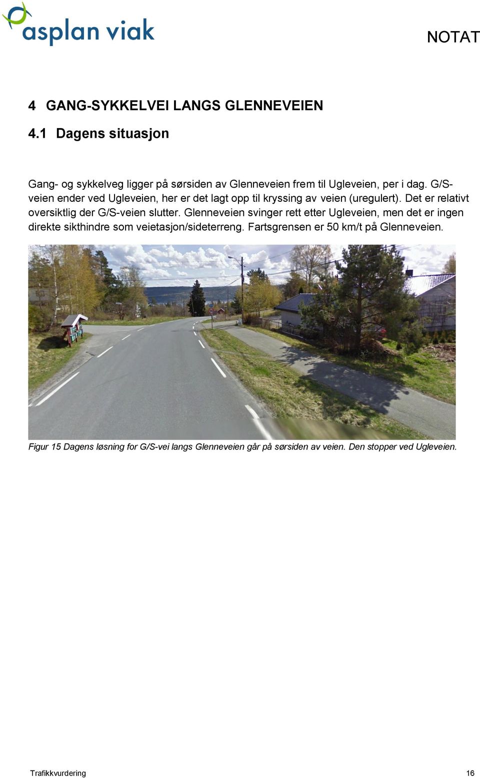 G/Sveien ender ved Ugleveien, her er det lagt opp til kryssing av veien (uregulert). Det er relativt oversiktlig der G/S-veien slutter.