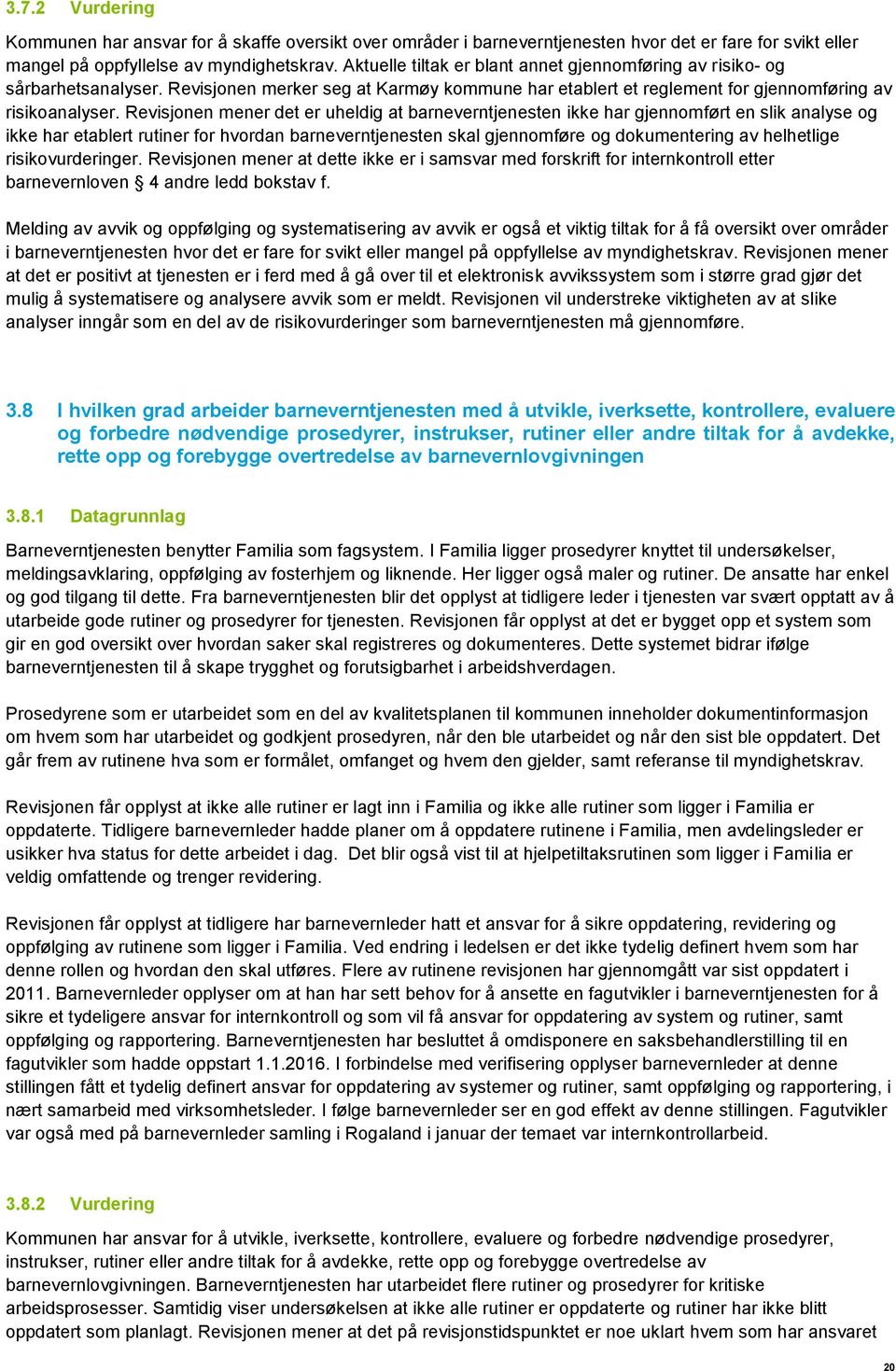 Revisjonen mener det er uheldig at barneverntjenesten ikke har gjennomført en slik analyse og ikke har etablert rutiner for hvordan barneverntjenesten skal gjennomføre og dokumentering av helhetlige