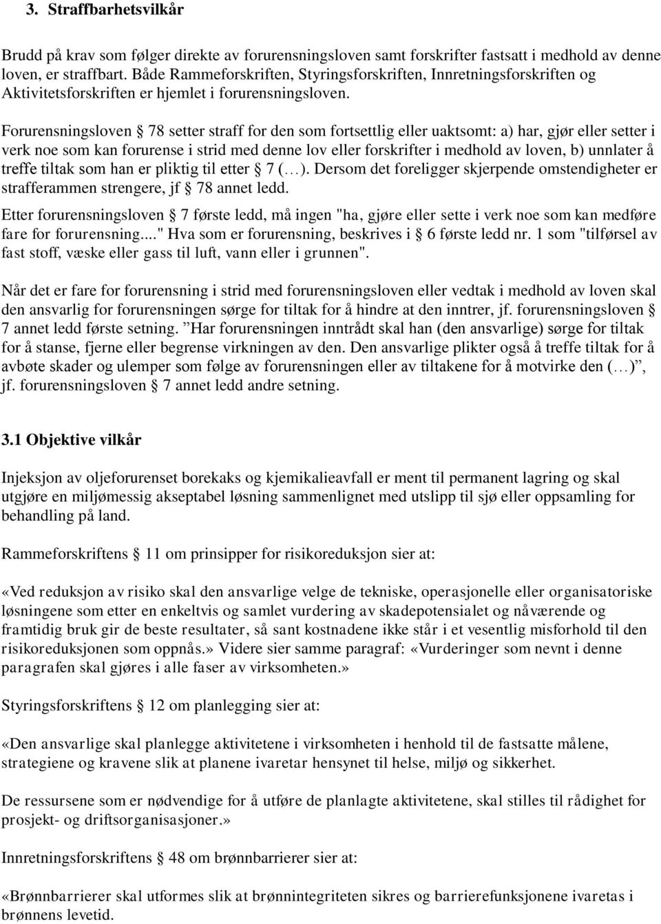 Forurensningsloven 78 setter straff for den som fortsettlig eller uaktsomt: a) har, gjør eller setter i verk noe som kan forurense i strid med denne lov eller forskrifter i medhold av loven, b)