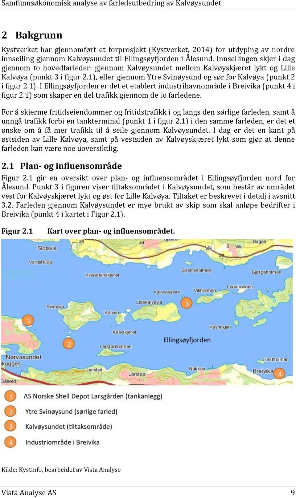 1), eller gjennom Ytre Svinøysund og sør for Kalvøya (punkt 2 i figur 2.1). I Ellingsøyfjorden er det et etablert industrihavnområde i Breivika (punkt 4 i figur 2.