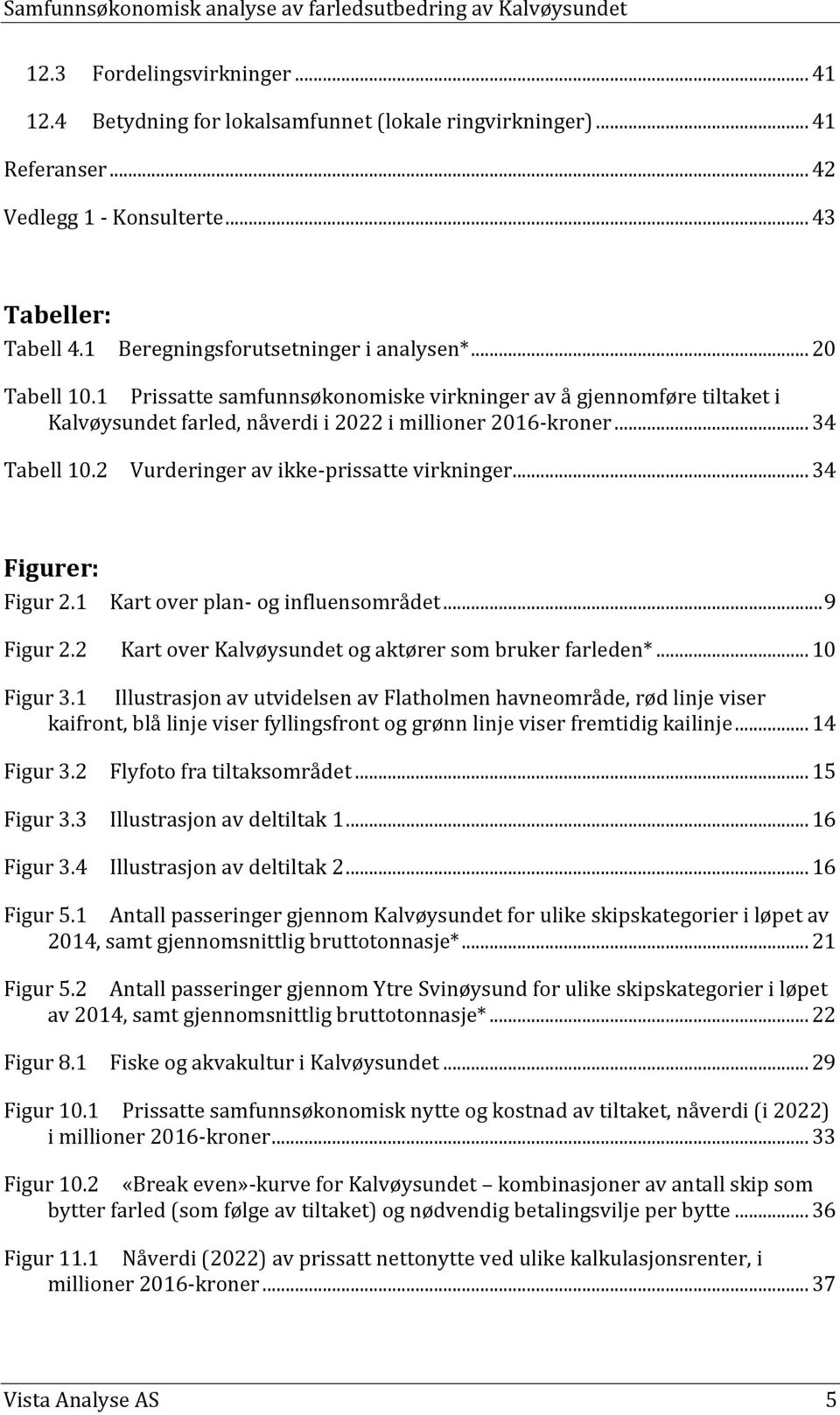 2 Vurderinger av ikke-prissatte virkninger... 34 Figurer: Figur 2.1 Kart over plan- og influensområdet... 9 Figur 2.2 Kart over Kalvøysundet og aktører som bruker farleden*... 10 Figur 3.