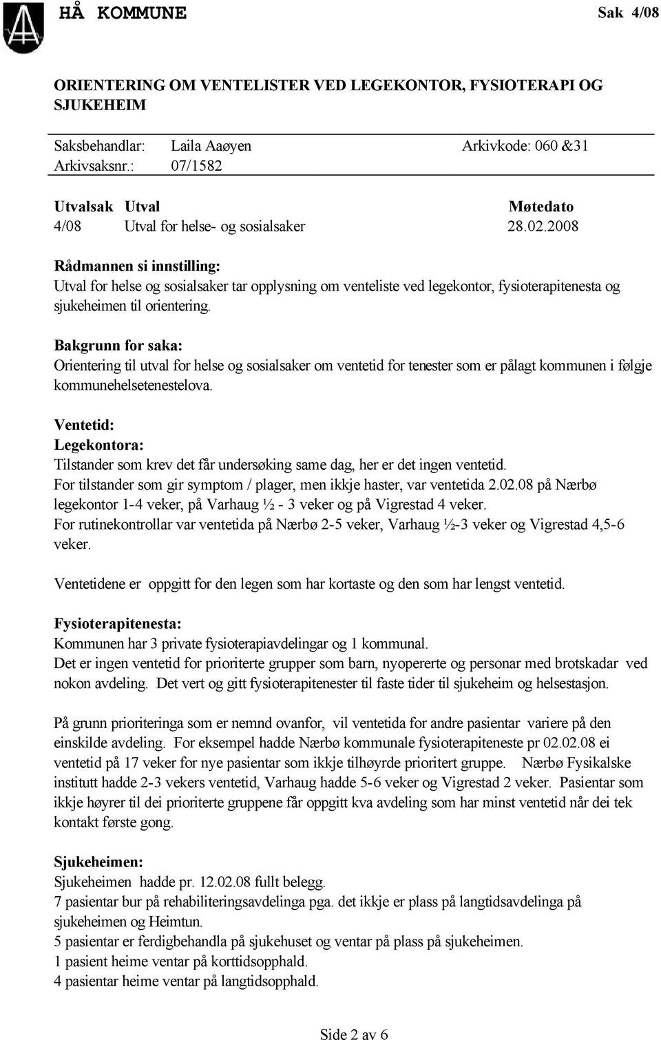 2008 Rådmannen si innstilling: Utval for helse og sosialsaker tar opplysning om venteliste ved legekontor, fysioterapitenesta og sjukeheimen til orientering.