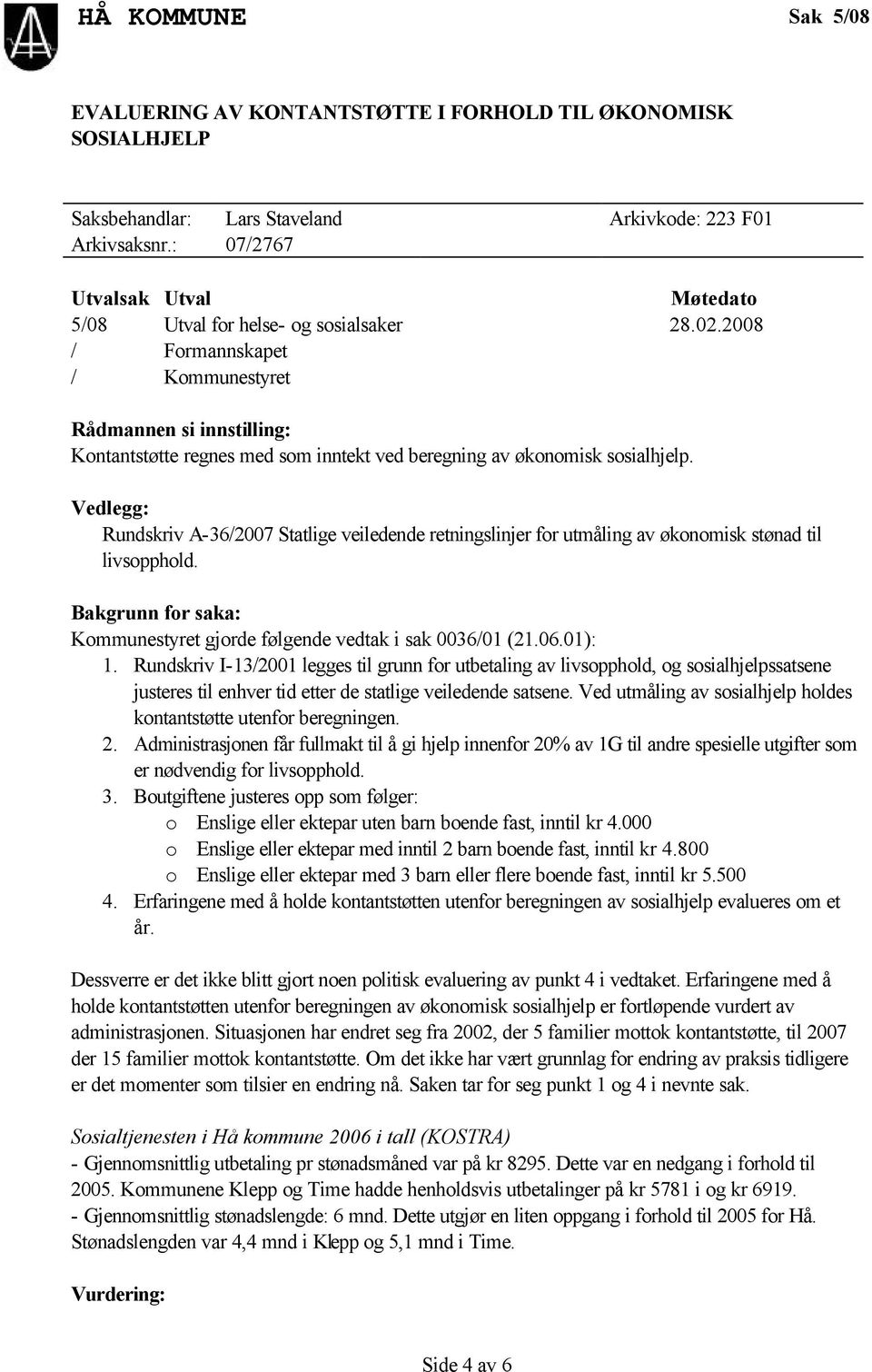 2008 / Formannskapet / Kommunestyret Rådmannen si innstilling: Kontantstøtte regnes med som inntekt ved beregning av økonomisk sosialhjelp.