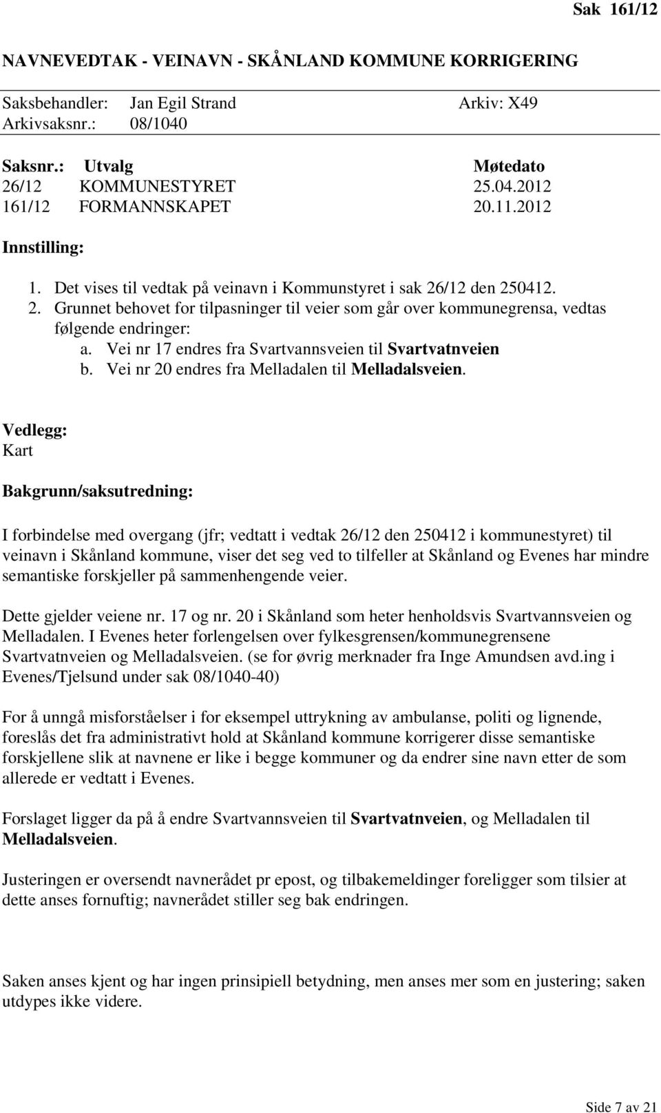 Vei nr 17 endres fra Svartvannsveien til Svartvatnveien b. Vei nr 20 endres fra Melladalen til Melladalsveien.