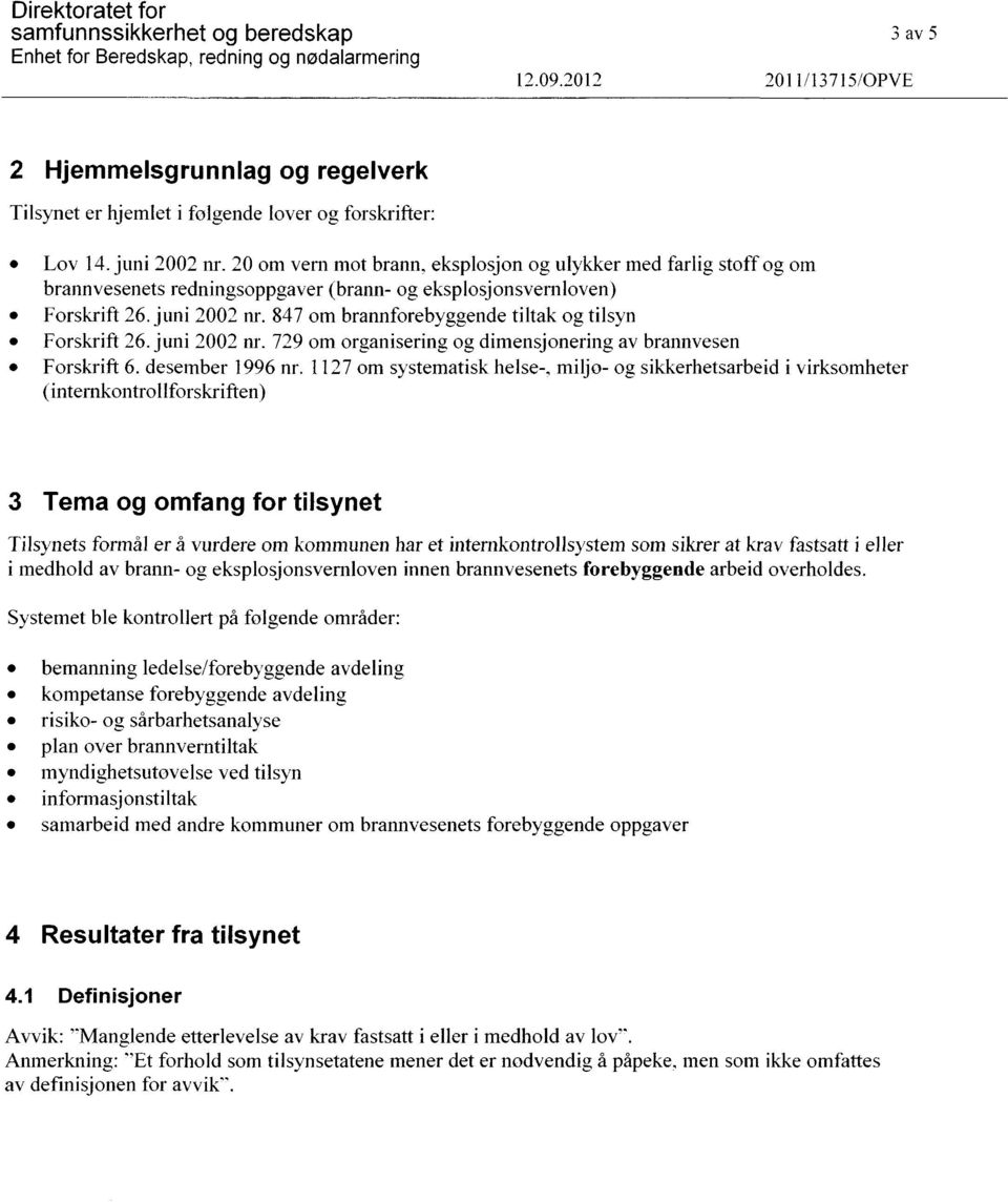 847 om brannforebyggende tiltak og tilsyn Forskrift 26. juni 2002 nr. 729 om organisering og dimensjonering av brannvesen Forskrift 6. desember 1996 nr.