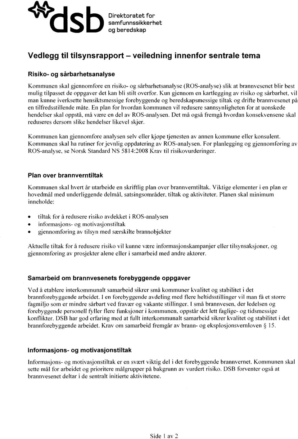 Kun gjennom en kartlegging av risiko og sårbarhet, vil man kunne iverksette hensiktsmessige forebyggende og beredskapsmessige tiltak og drifte brannvesenet på en tilfredsstillende måte.