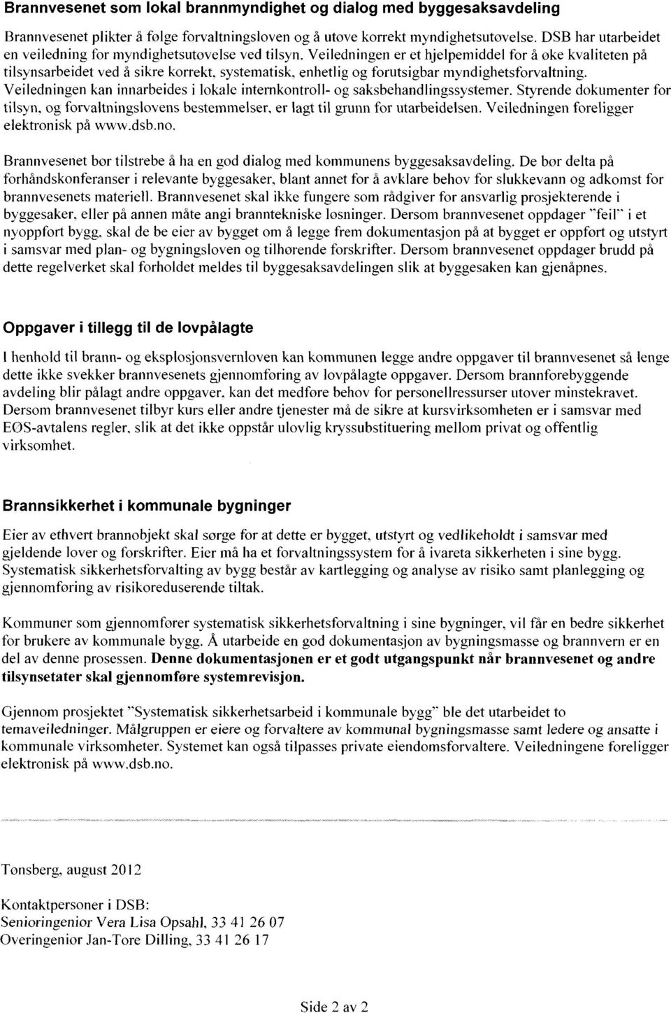 Veiledningen er et hjelpemiddel for å øke kvaliteten på tilsynsarbeidet ved å sikre korrekt, systematisk, enhetlig og forutsigbar myndighetsforvaltning.