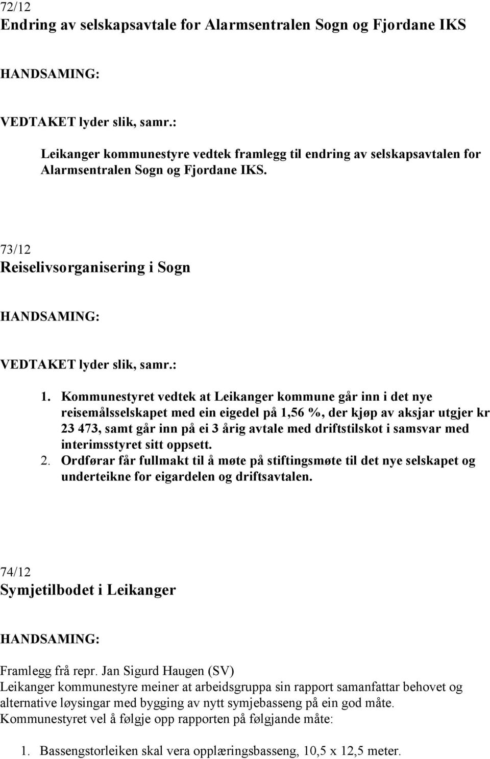 Kommunestyret vedtek at Leikanger kommune går inn i det nye reisemålsselskapet med ein eigedel på 1,56 %, der kjøp av aksjar utgjer kr 23 473, samt går inn på ei 3 årig avtale med driftstilskot i