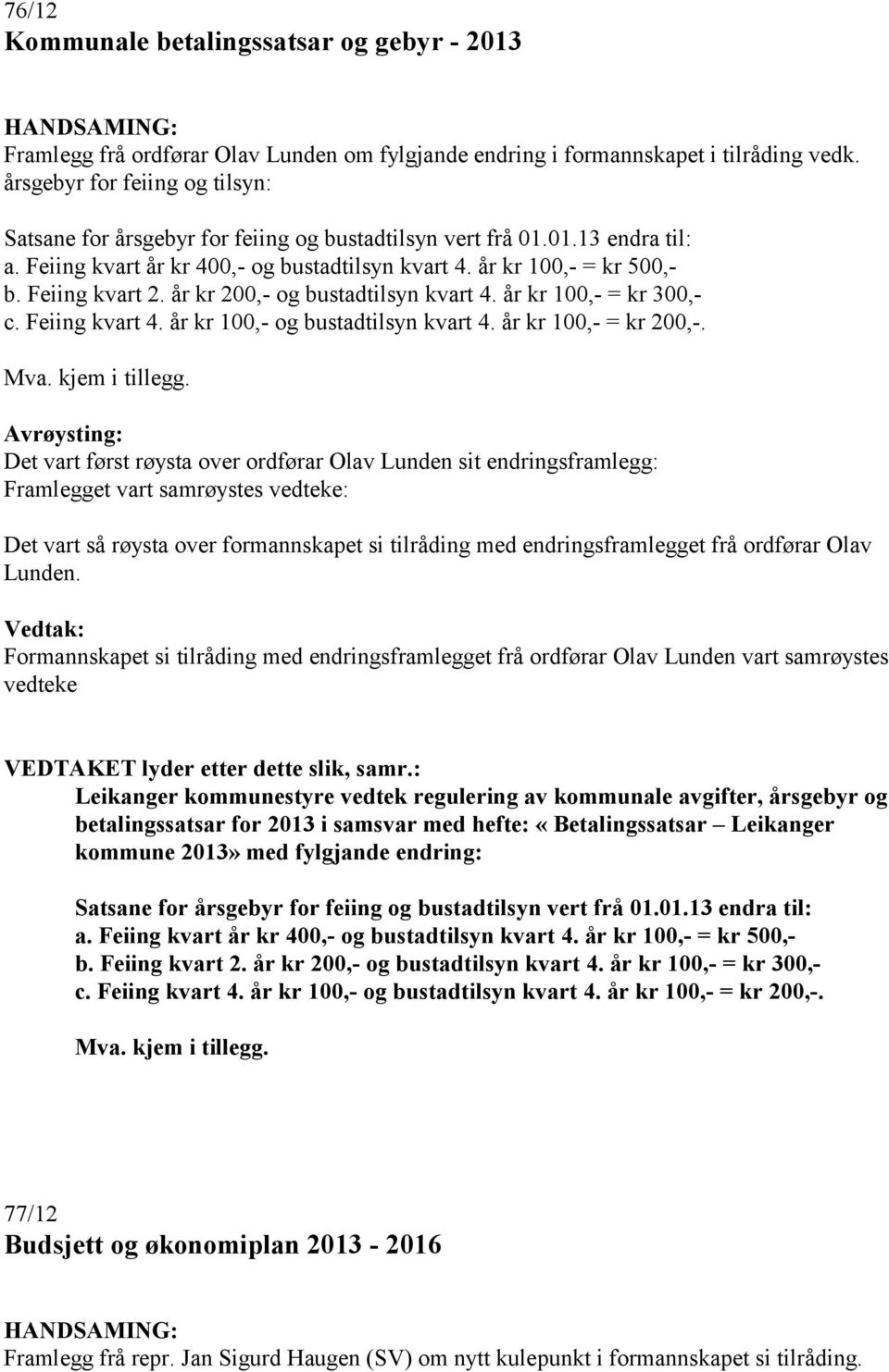 Feiing kvart 2. år kr 200,- og bustadtilsyn kvart 4. år kr 100,- = kr 300,- c. Feiing kvart 4. år kr 100,- og bustadtilsyn kvart 4. år kr 100,- = kr 200,-. Mva. kjem i tillegg.