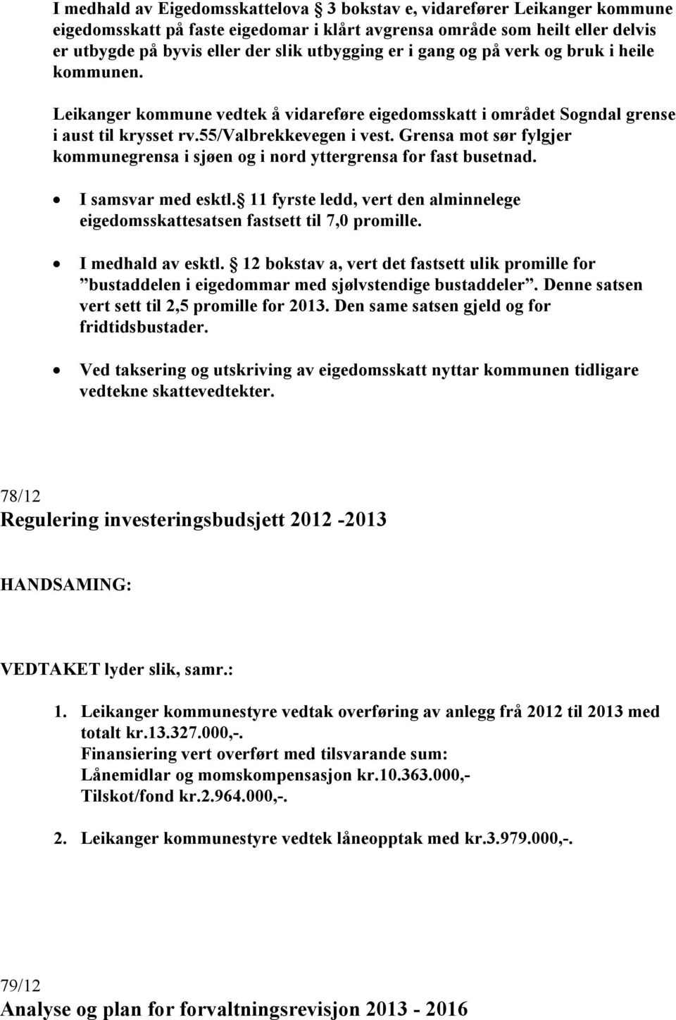 Grensa mot sør fylgjer kommunegrensa i sjøen og i nord yttergrensa for fast busetnad. I samsvar med esktl. 11 fyrste ledd, vert den alminnelege eigedomsskattesatsen fastsett til 7,0 promille.