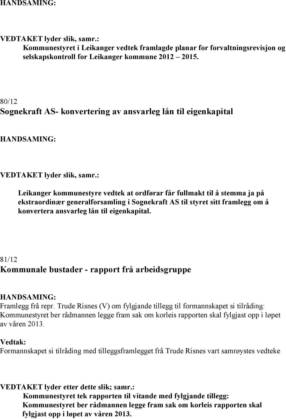 styret sitt framlegg om å konvertera ansvarleg lån til eigenkapital. 81/12 Kommunale bustader - rapport frå arbeidsgruppe Framlegg frå repr.