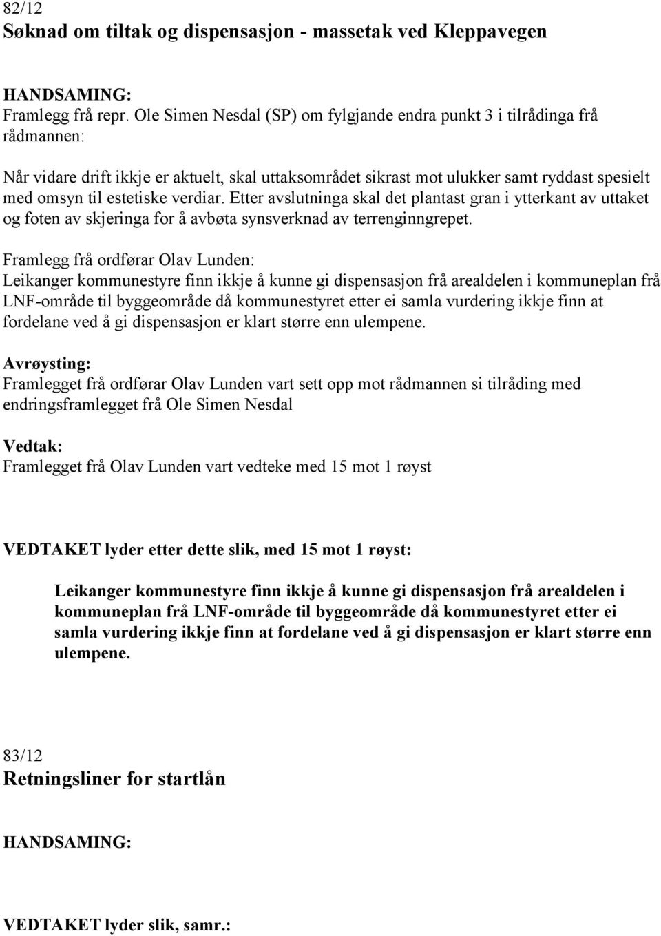 verdiar. Etter avslutninga skal det plantast gran i ytterkant av uttaket og foten av skjeringa for å avbøta synsverknad av terrenginngrepet.