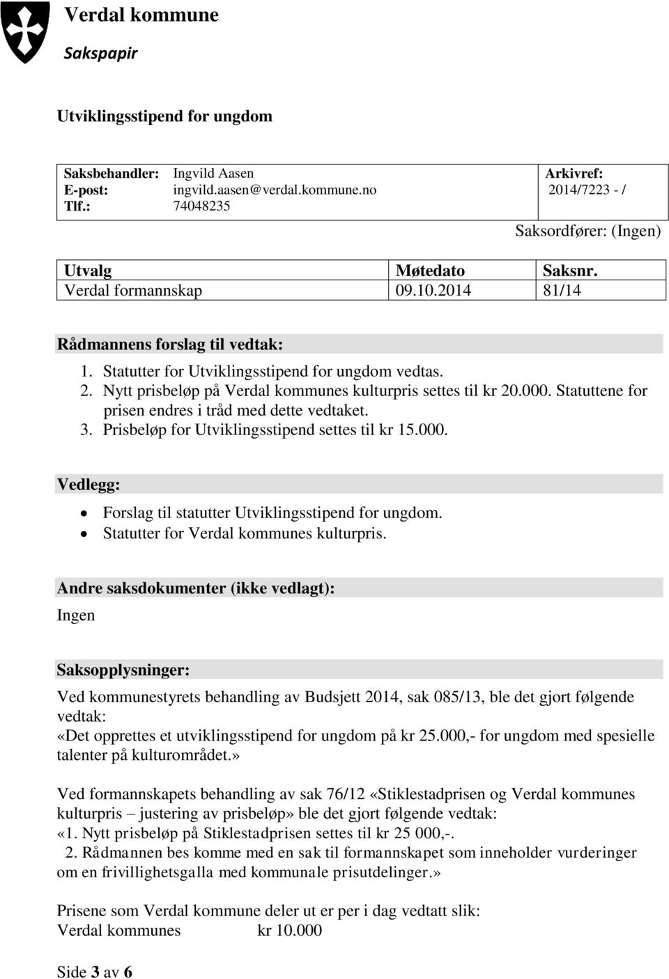 Statuttene for prisen endres i tråd med dette vedtaket. 3. Prisbeløp for Utviklingsstipend settes til kr 15.000. Vedlegg: Forslag til statutter Utviklingsstipend for ungdom.