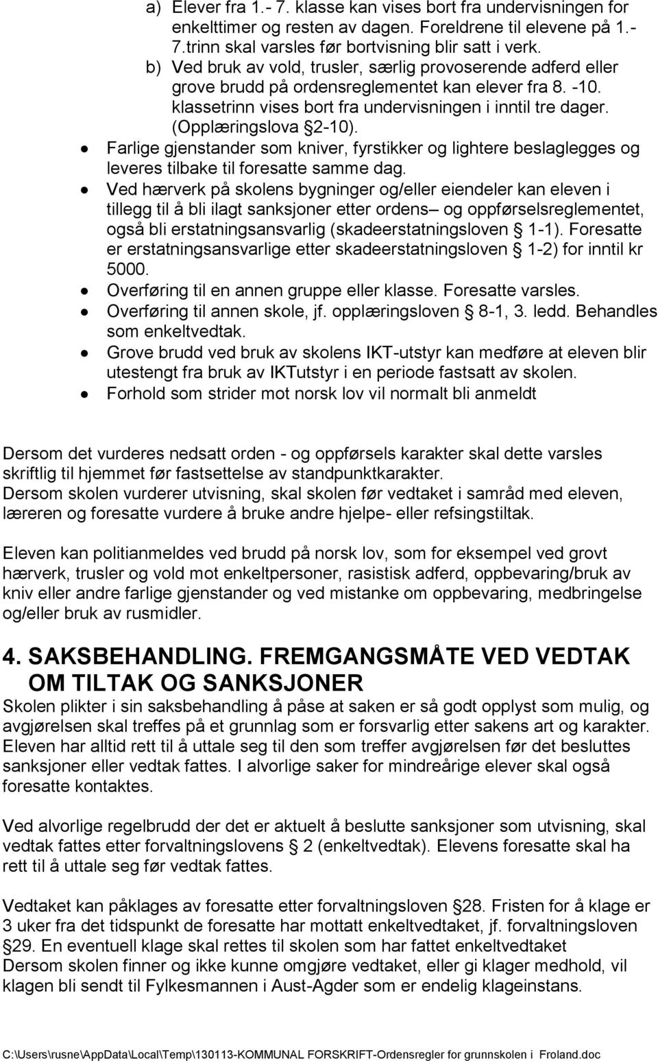 (Opplæringslova 2-10). Farlige gjenstander som kniver, fyrstikker og lightere beslaglegges og leveres tilbake til foresatte samme dag.