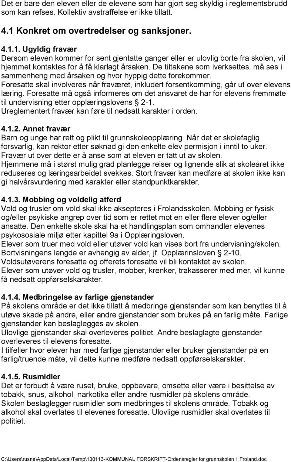 De tiltakene som iverksettes, må ses i sammenheng med årsaken og hvor hyppig dette forekommer. Foresatte skal involveres når fraværet, inkludert forsentkomming, går ut over elevens læring.