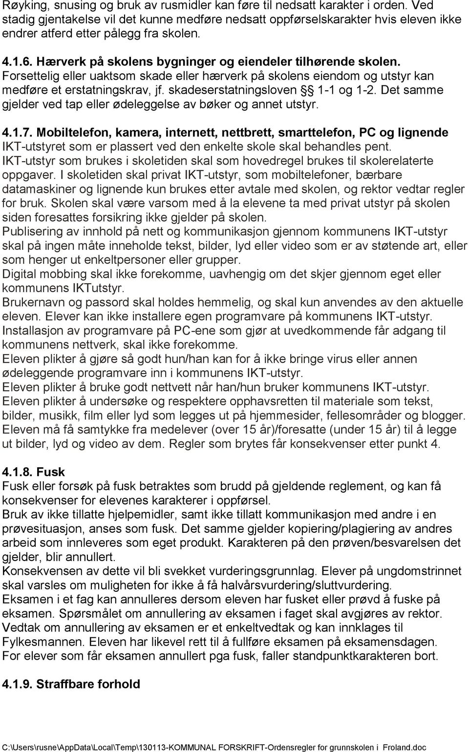 Forsettelig eller uaktsom skade eller hærverk på skolens eiendom og utstyr kan medføre et erstatningskrav, jf. skadeserstatningsloven 1-1 og 1-2.