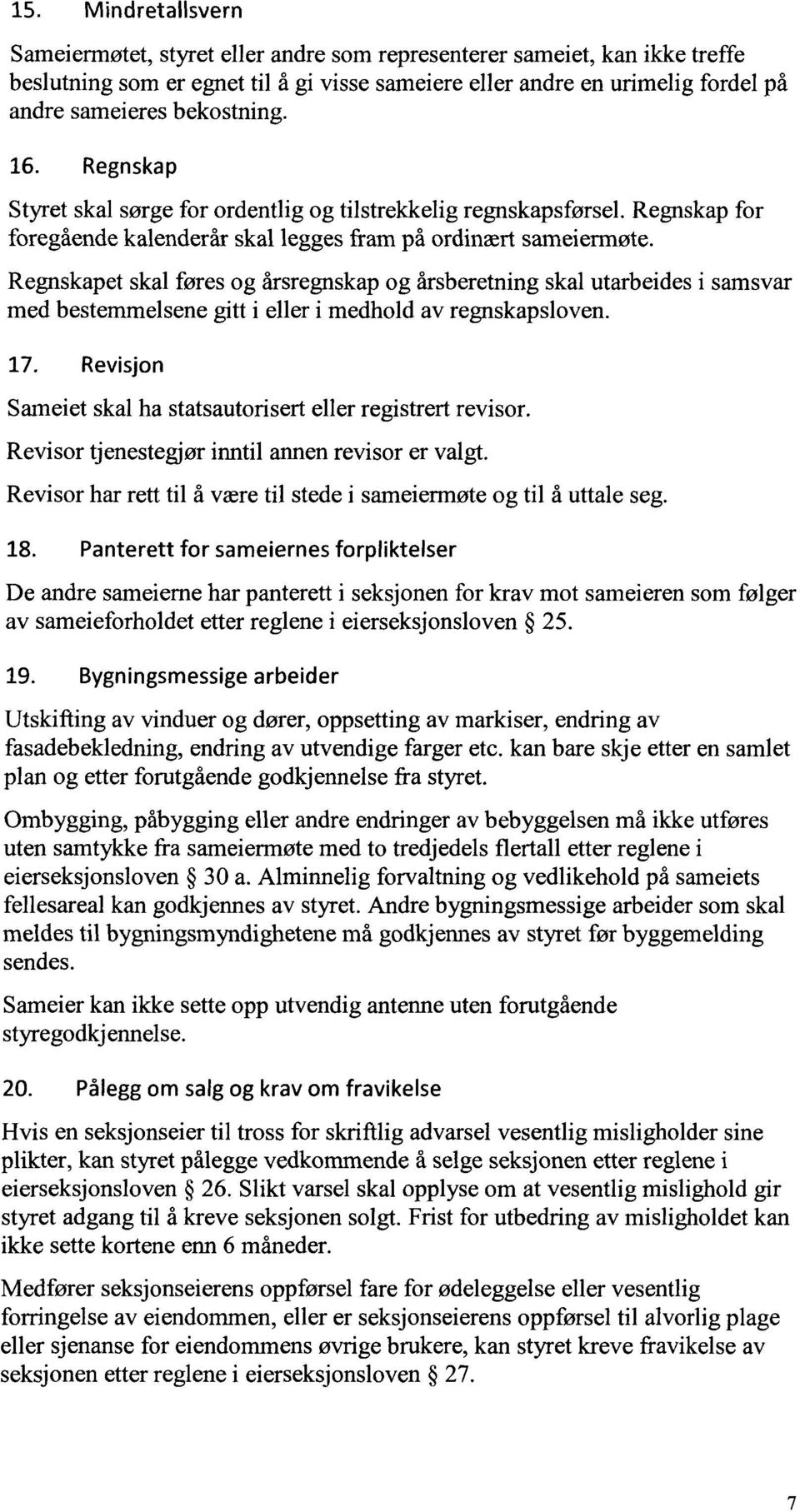 Regnskapet skal føres og årsregnskap og årsberetning skal utarbeides i samsvar med bestemmelsene gitt i eller i medhold av regnskapsloven. 17.