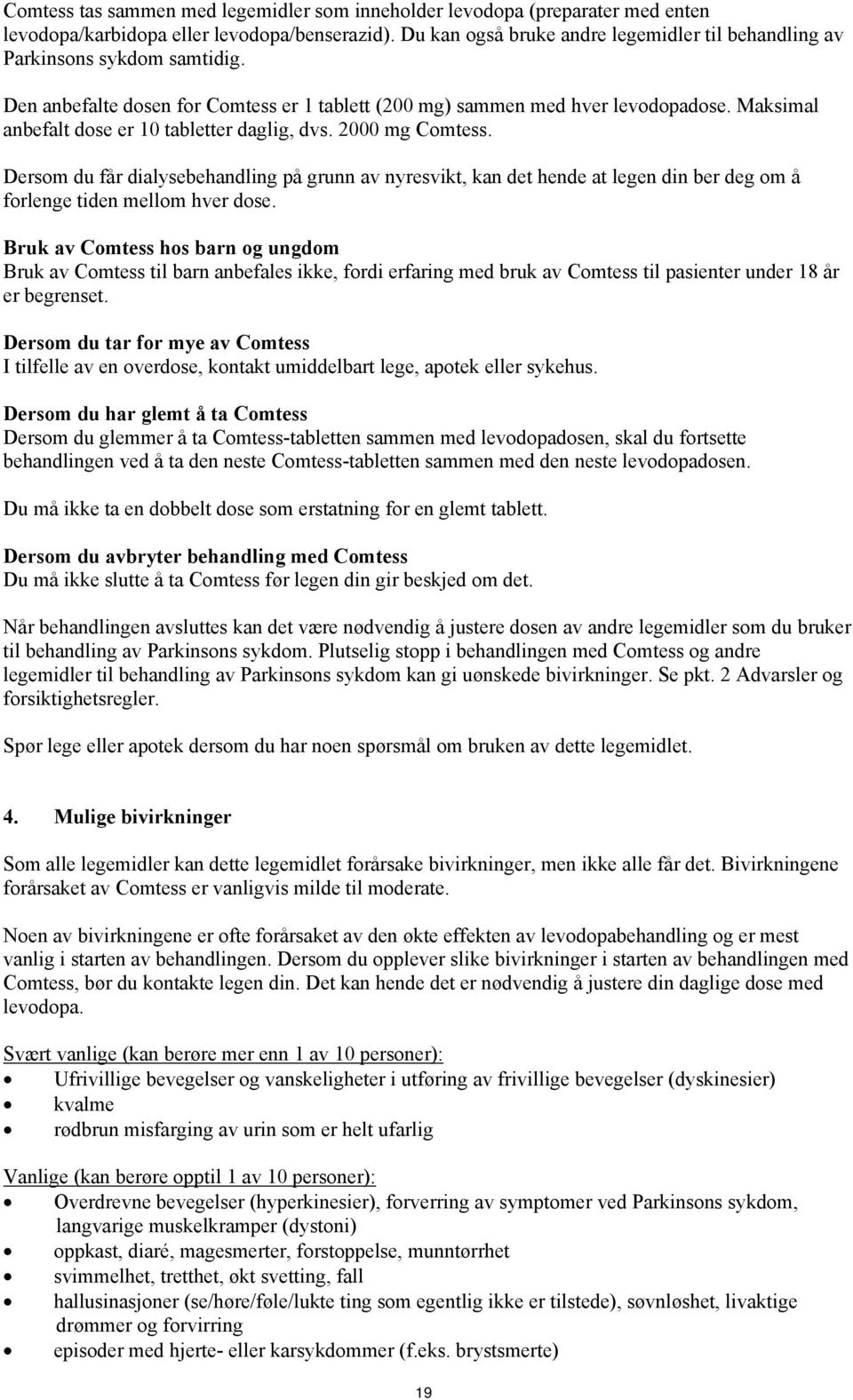 Maksimal anbefalt dose er 10 tabletter daglig, dvs. 2000 mg Comtess. Dersom du får dialysebehandling på grunn av nyresvikt, kan det hende at legen din ber deg om å forlenge tiden mellom hver dose.