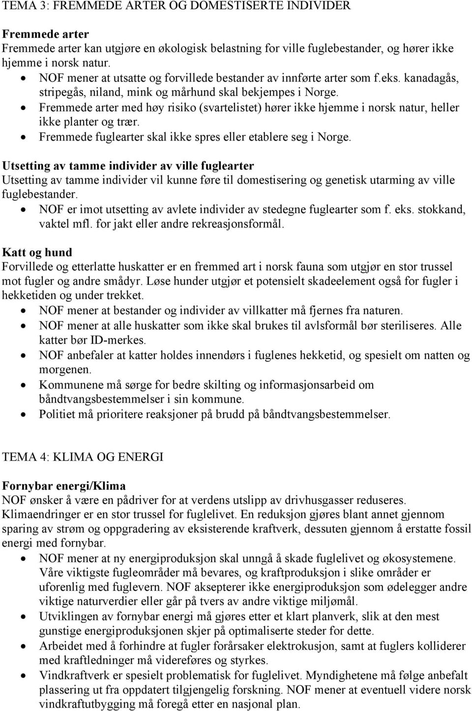 Fremmede arter med høy risiko (svartelistet) hører ikke hjemme i norsk natur, heller ikke planter og trær. Fremmede fuglearter skal ikke spres eller etablere seg i Norge.