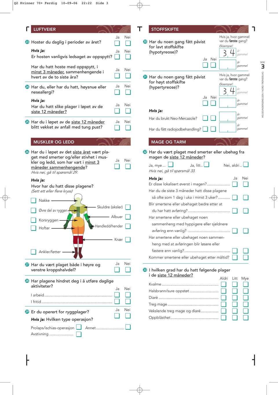 Har du hatt slike plager i løpet av de siste 12 måneder? 25 Har du i løpet av de siste 12 måneder blitt vekket av anfall med tung pust?