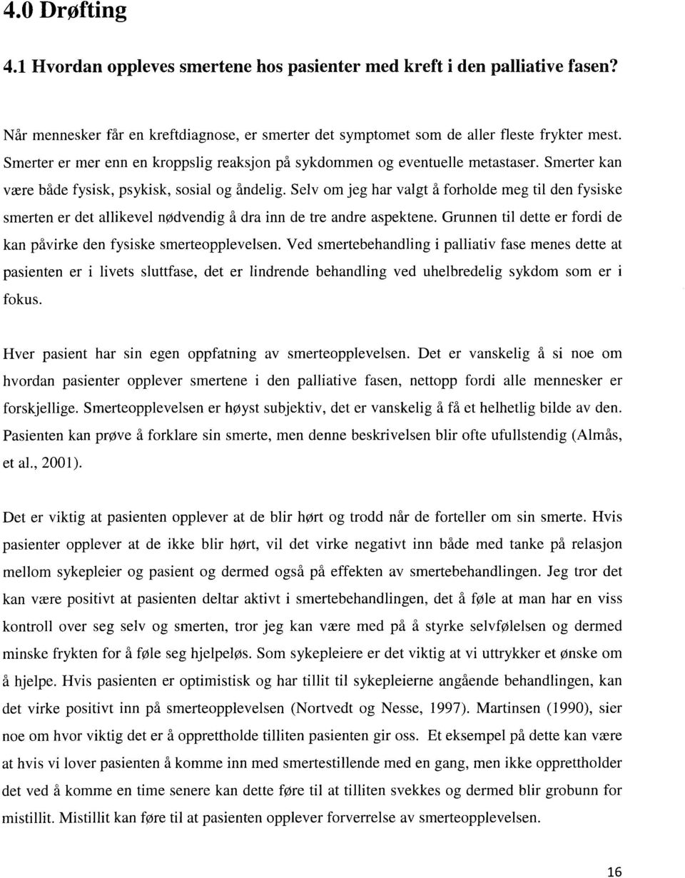 Selv om jeg har valgt å forholde meg til den fysiske smerten er det allikevel nødvendig å dra inn de tre andre aspektene. Grunnen til dette er fordi de kan påvirke den fysiske smerteopplevelsen.