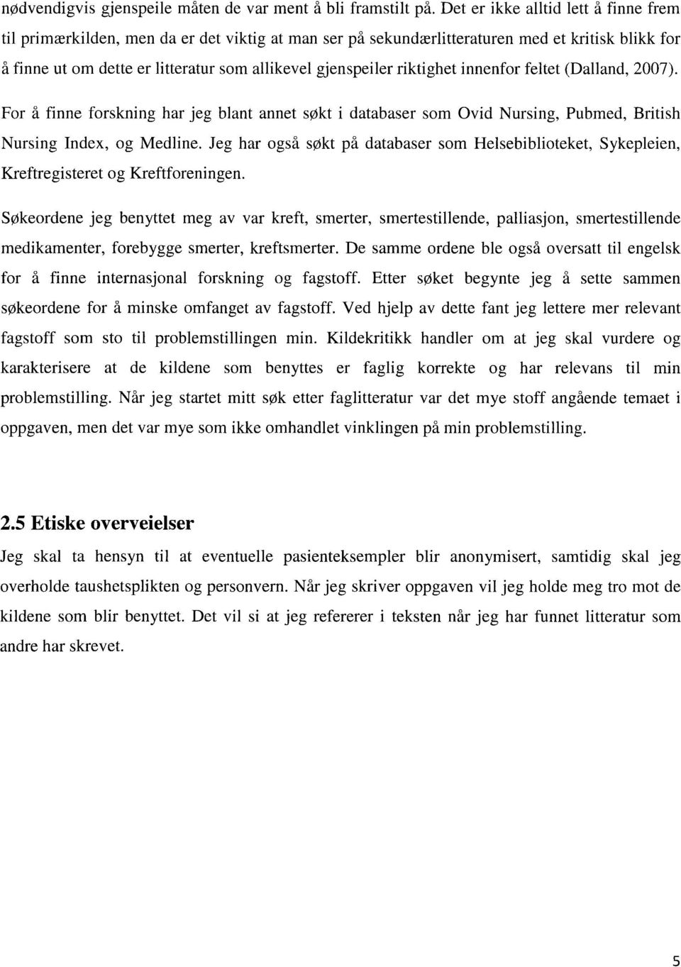 riktighet innenfor feltet (Dalland, 2007). For å finne forskning har jeg blant annet søkt i databaser som Ovid Nursing, Pubmed, British Nursing Index, og Medline.