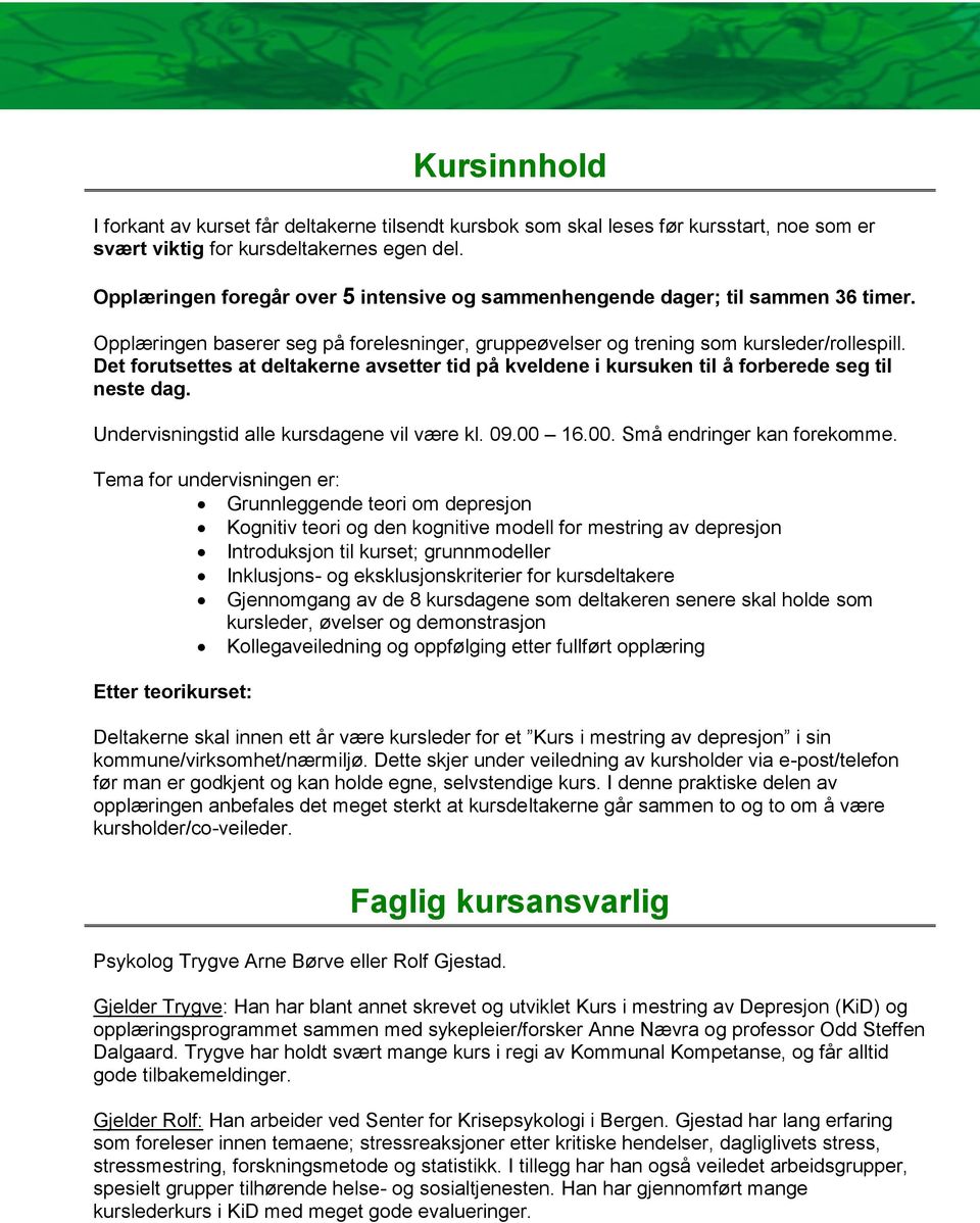 Det forutsettes at deltakerne avsetter tid på kveldene i kursuken til å forberede seg til neste dag. Undervisningstid alle kursdagene vil være kl. 09.00 16.00. Små endringer kan forekomme.