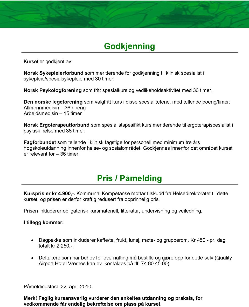 Den norske legeforening som valgfritt kurs i disse spesialitetene, med tellende poeng/timer: Allmennmedisin 36 poeng Arbeidsmedisin 15 timer Norsk Ergoterapeutforbund som spesialistspesifikt kurs