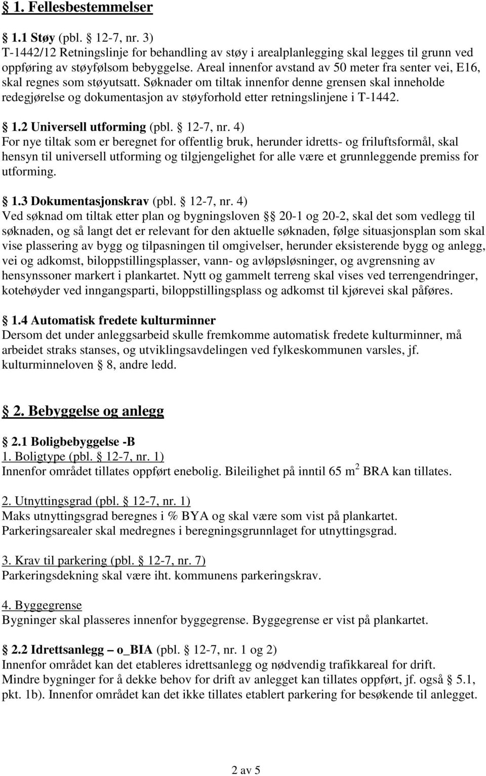 Søknader om tiltak innenfor denne grensen skal inneholde redegjørelse og dokumentasjon av støyforhold etter retningslinjene i T-1442. 1.2 Universell utforming (pbl. 12-7, nr.