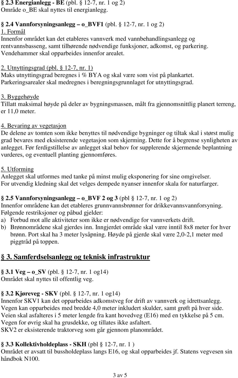 Vendehammer skal opparbeides innenfor arealet. 2. Utnyttingsgrad (pbl. 12-7, nr. 1) Maks utnyttingsgrad beregnes i % BYA og skal være som vist på plankartet.