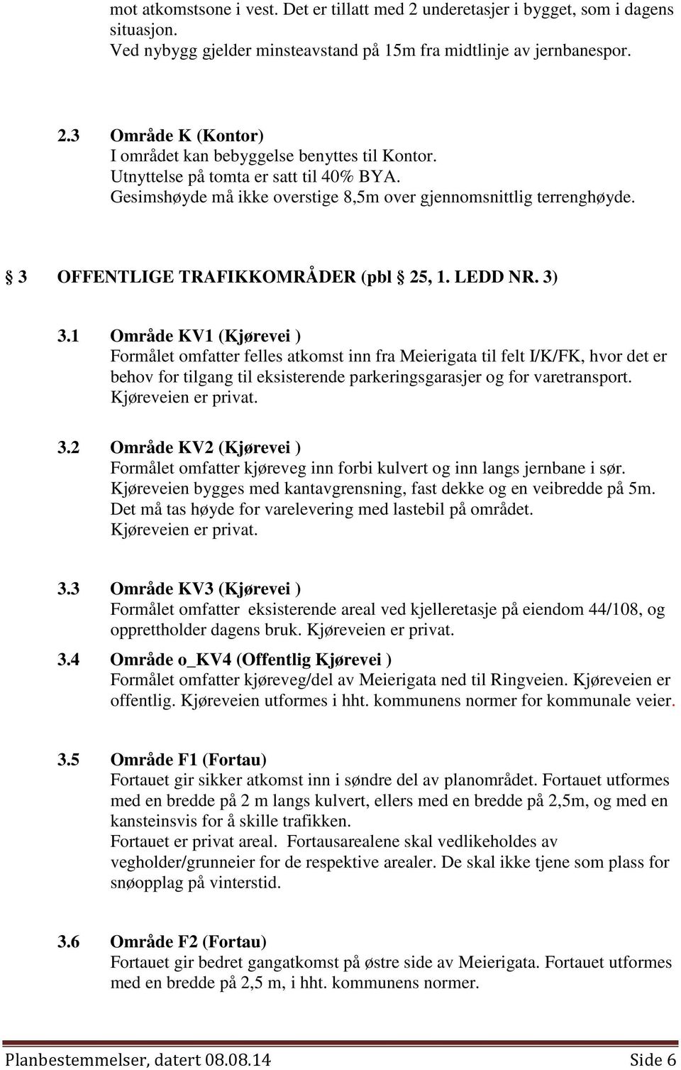 1 Område KV1 (Kjørevei ) Formålet omfatter felles atkomst inn fra Meierigata til felt I/K/FK, hvor det er behov for tilgang til eksisterende parkeringsgarasjer og for varetransport.