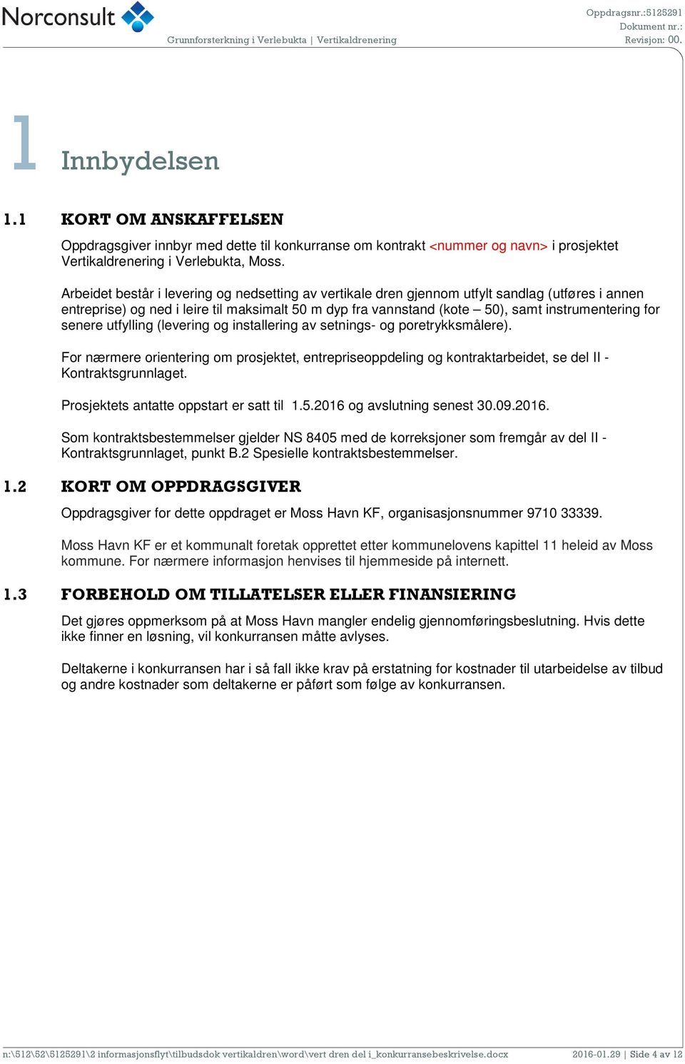 senere utfylling (levering og installering av setnings- og poretrykksmålere). For nærmere orientering om prosjektet, entrepriseoppdeling og kontraktarbeidet, se del II - Kontraktsgrunnlaget.