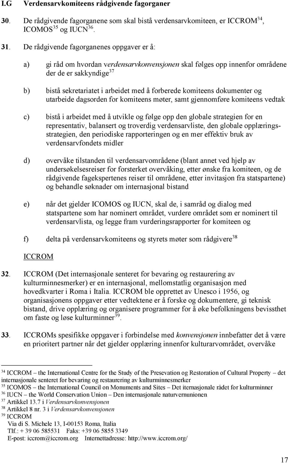 komiteens dokumenter og utarbeide dagsorden for komiteens møter, samt gjennomføre komiteens vedtak c) bistå i arbeidet med å utvikle og følge opp den globale strategien for en representativ,