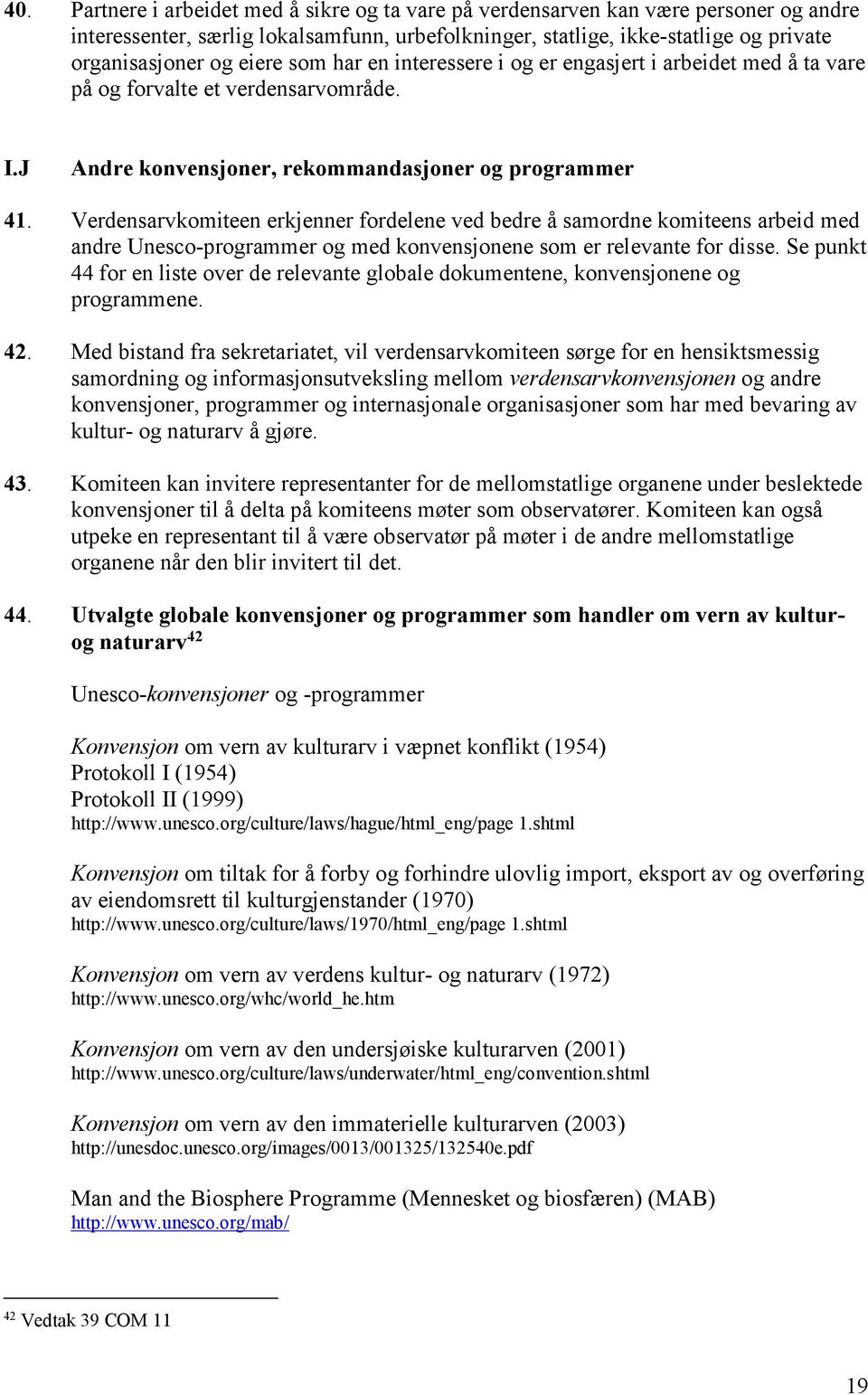 Verdensarvkomiteen erkjenner fordelene ved bedre å samordne komiteens arbeid med andre Unesco-programmer og med konvensjonene som er relevante for disse.