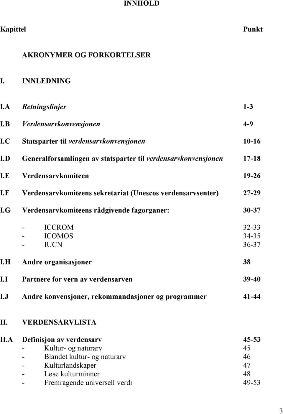 G Verdensarvkomiteens rådgivende fagorganer: 30-37 - ICCROM 32-33 - ICOMOS 34-35 - IUCN 36-37 I.H Andre organisasjoner 38 I.I Partnere for vern av verdensarven 39-40 I.