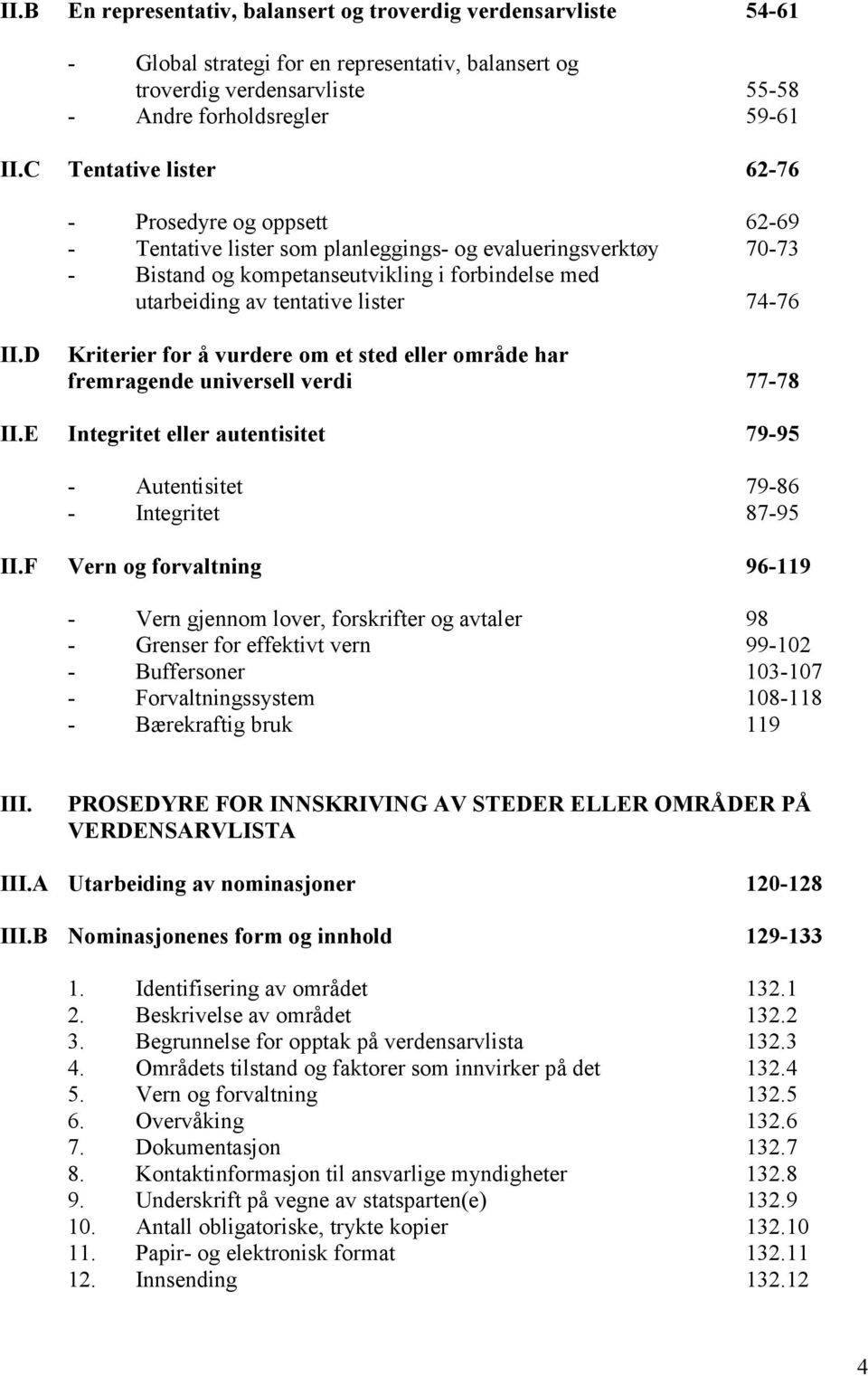 lister 74-76 II.D Kriterier for å vurdere om et sted eller område har fremragende universell verdi 77-78 II.E Integritet eller autentisitet 79-95 - Autentisitet 79-86 - Integritet 87-95 II.