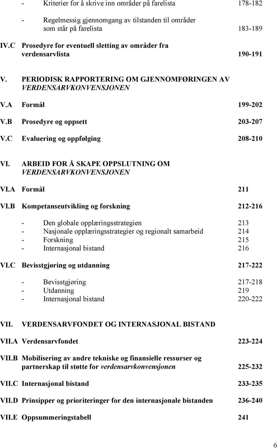 C Evaluering og oppfølging 208-210 VI. ARBEID FOR Å SKAPE OPPSLUTNING OM VERDENSARVKONVENSJONEN VI.A Formål 211 VI.