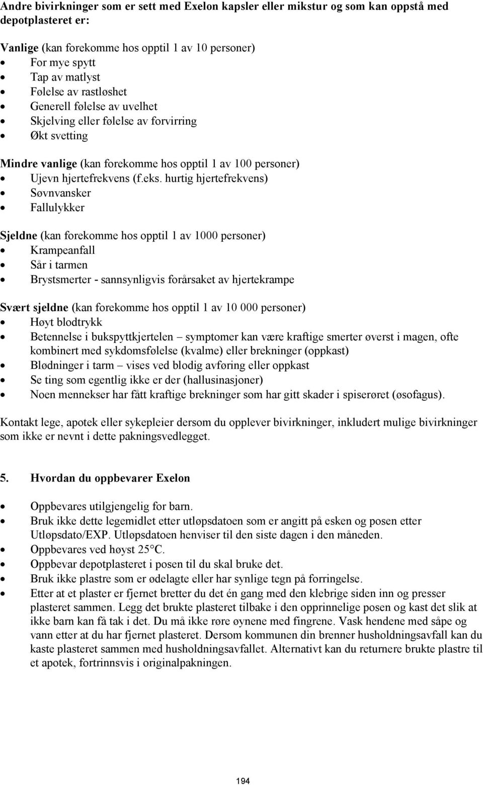 hurtig hjertefrekvens) Søvnvansker Fallulykker Sjeldne (kan forekomme hos opptil 1 av 1000 personer) Krampeanfall Sår i tarmen Brystsmerter - sannsynligvis forårsaket av hjertekrampe Svært sjeldne