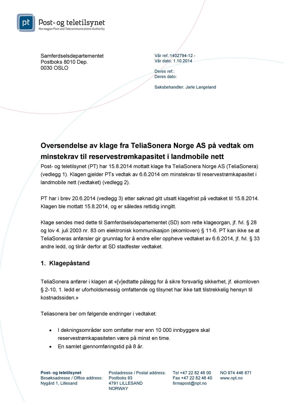 2014 mottatt klage fra TeliaSonera Norge AS (TeliaSonera) (vedlegg 1). Klagen gjelder PTs vedtak av 6.6.2014 om minstekrav til reservestrømkapasitet i landmobile nett (vedtaket) (vedlegg 2).
