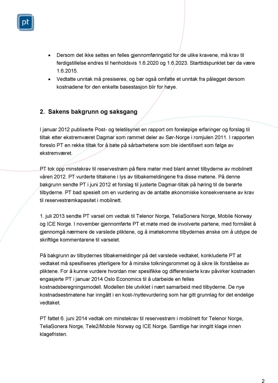 Sakens bakgrunn og saksgang I januar 2012 publiserte Post- og teletilsynet en rapport om foreløpige erfaringer og forslag til tiltak etter ekstremværet Dagmar som rammet deler av Sør-Norge i romjulen