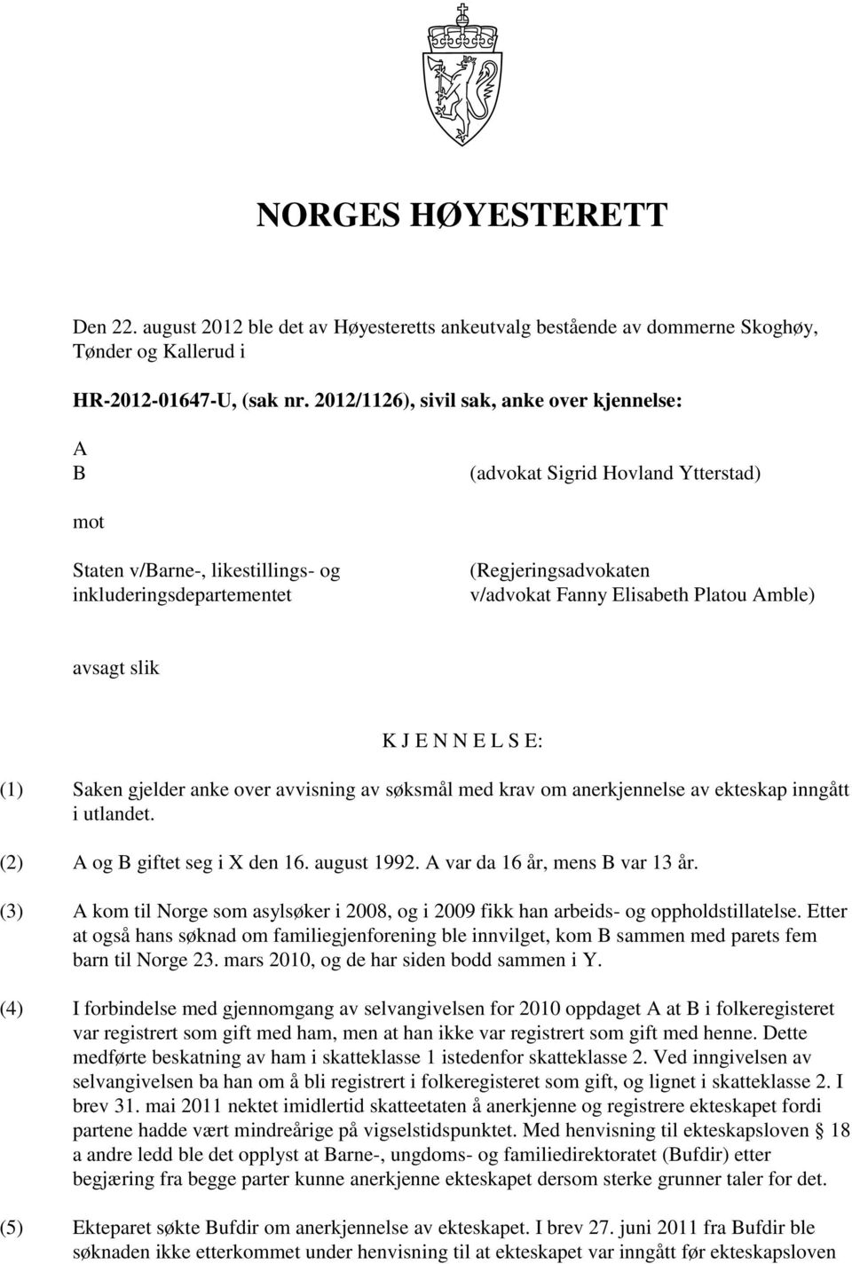 Platou Amble) avsagt slik K J E N N E L S E: (1) Saken gjelder anke over avvisning av søksmål med krav om anerkjennelse av ekteskap inngått i utlandet. (2) A og B giftet seg i X den 16. august 1992.