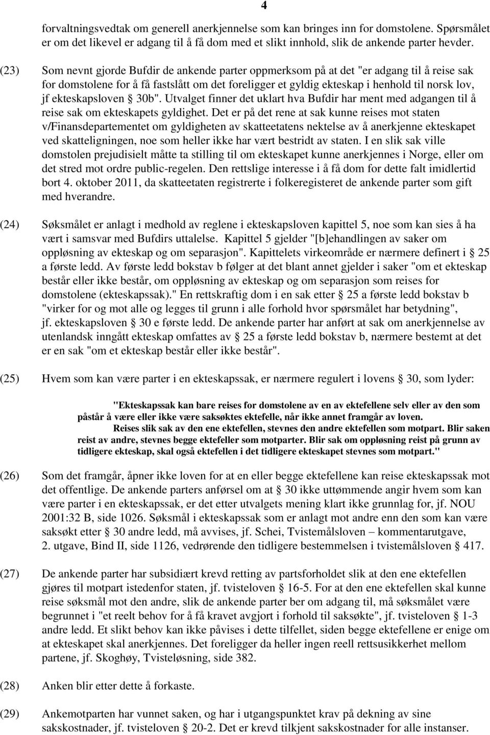 ekteskapsloven 30b". Utvalget finner det uklart hva Bufdir har ment med adgangen til å reise sak om ekteskapets gyldighet.