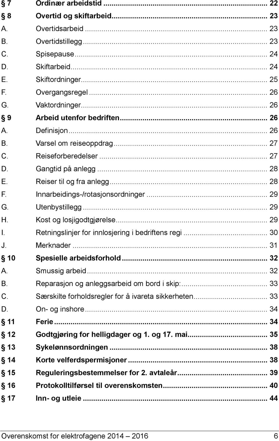 Innarbeidings-/rotasjonsordninger... 29 G. Utenbystillegg... 29 H. Kost og losjigodtgjørelse... 29 I. Retningslinjer for innlosjering i bedriftens regi... 30 J. Merknader.