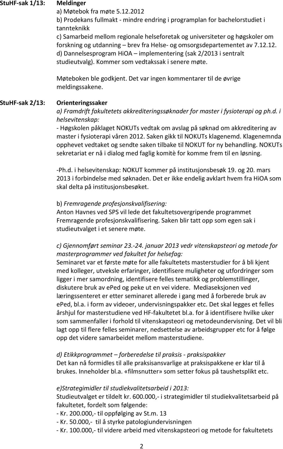 Helse- og omsorgsdepartementet av 7.12.12. d) Dannelsesprogram HiOA implementering (sak 2/2013 i sentralt studieutvalg). Kommer som vedtakssak i senere møte. Møteboken ble godkjent.