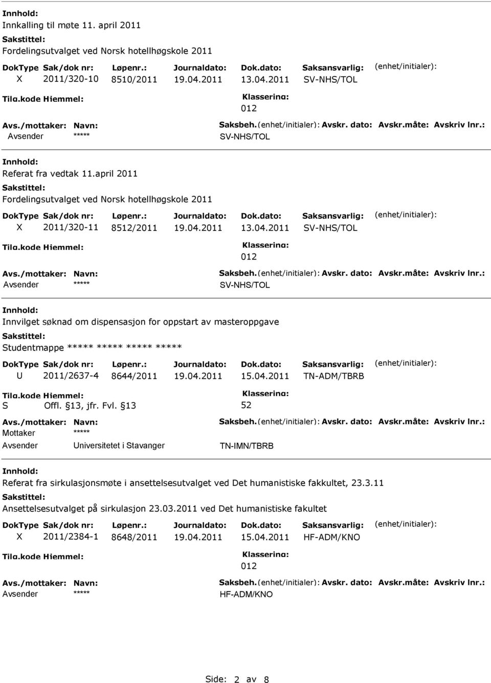måte: Avskriv lnr.: V-NH/TOL nnvilget søknad om dispensasjon for oppstart av masteroppgave tudentmappe ***** ***** ***** ***** 2011/2637-4 8644/2011 TN-ADM/TBRB Avs./mottaker: Navn: aksbeh. Avskr. dato: Avskr.